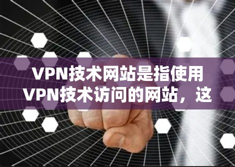 VPN技术网站是指使用VPN技术访问的网站,这些技术包括但不限于加密、HTTPS、端到端加密等,旨在确保数据和流量的安全。以下是一些关于VPN技术网站的常见问题和解决方法 VPN技术网站是指使用VPN技术访问的网站,这些技术包括但不限于加密、HTTPS、端到端加密等,旨在确保数据和流量的安全。以下是一些关于VPN技术网站的常见问题和解决方法