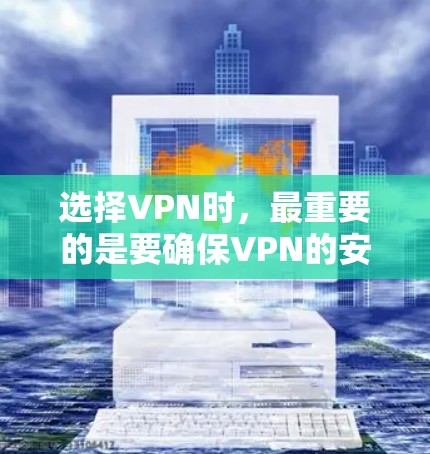 选择VPN时，最重要的是要确保VPN的安全性和可靠性。以下是一些选择VPN的建议和推荐