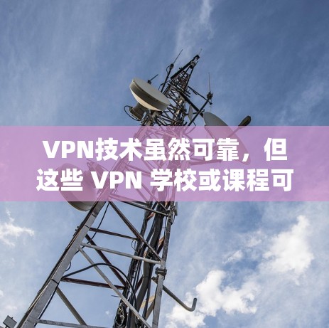 VPN技术虽然可靠,但这些 VPN 学校或课程可能在技术上有问题,例如设备兼容性、网络稳定性或系统更新不足。以下是一些常见的 VPN 服务,供您参考 VPN技术虽然可靠,但这些 VPN 学校或课程可能在技术上有问题,例如设备兼容性、网络稳定性或系统更新不足。以下是一些常见的 VPN 服务,供您参考