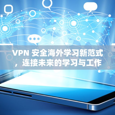 VPN 安全海外学习新范式,连接未来的学习与工作 VPN 安全海外学习新范式,连接未来的学习与工作