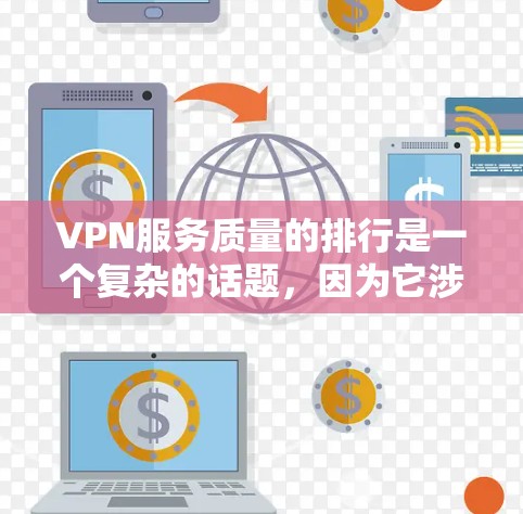 VPN服务质量的排行是一个复杂的话题,因为它涉及到多个方面,包括安全性、隐私保护、价格、速度、用户体验等。以下是一些常见的VPN服务质量评价标准和评分因素 VPN服务质量的排行是一个复杂的话题,因为它涉及到多个方面,包括安全性、隐私保护、价格、速度、用户体验等。以下是一些常见的VPN服务质量评价标准和评分因素