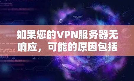 如果您的VPN服务器无响应,可能的原因包括以下几种情况 如果您的VPN服务器无响应,可能的原因包括以下几种情况