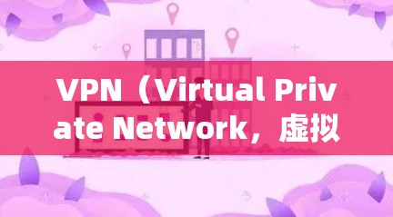 VPN（Virtual Private Network，虚拟网络）是一种技术，用于在互联网上建立和管理网络。它通过加密传输，将内部网络与外部互联网连接起来，提供一个安全、私密的网络环境