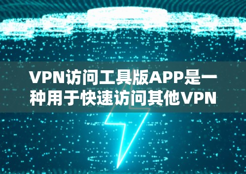 VPN访问工具版APP是一种用于快速访问其他VPN服务器、网站或应用的软件,通常支持多种访问方式和功能,满足用户快速、安全地访问多端、多平台的网络环境。以下是详细介绍 VPN访问工具版APP是一种用于快速访问其他VPN服务器、网站或应用的软件,通常支持多种访问方式和功能,满足用户快速、安全地访问多端、多平台的网络环境。以下是详细介绍