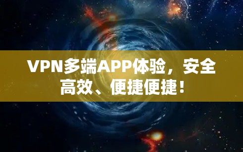 VPN多端APP体验，安全高效、便捷便捷！