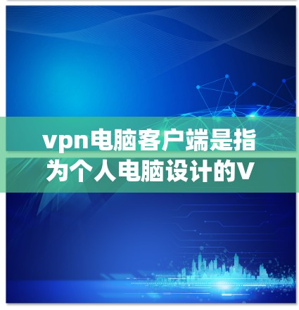 vpn电脑客户端是指为个人电脑设计的VPN客户端软件,用于远程连接目标服务器或设备。以下是安装和配置VPN电脑客户端的步骤 vpn电脑客户端是指为个人电脑设计的VPN客户端软件,用于远程连接目标服务器或设备。以下是安装和配置VPN电脑客户端的步骤