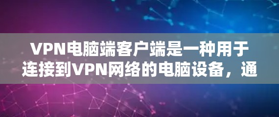 VPN电脑端客户端是一种用于连接到VPN网络的电脑设备,通过网络进行数据加密传输和管理。以下是一步步的使用指南 VPN电脑端客户端是一种用于连接到VPN网络的电脑设备,通过网络进行数据加密传输和管理。以下是一步步的使用指南
