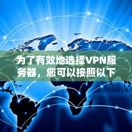 为了有效地选择VPN服务器,您可以按照以下步骤进行 为了有效地选择VPN服务器,您可以按照以下步骤进行