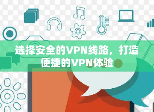 选择安全的VPN线路,打造便捷的VPN体验 选择安全的VPN线路,打造便捷的VPN体验