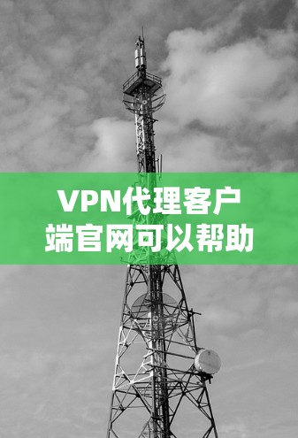 VPN代理客户端官网可以帮助用户获取和连接到各种VPN服务，如2P2P，提供安全、可靠的信息传输。以下是关于2P2P的详细介绍