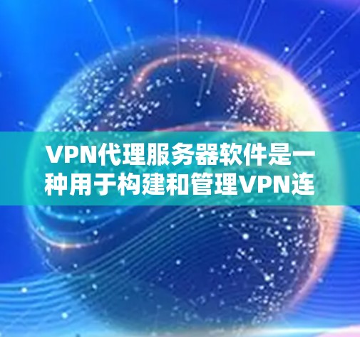 VPN代理服务器软件是一种用于构建和管理VPN连接的工具,主要包括内核服务器、Web服务器和Linux服务器。以下是详细的步骤和信息 VPN代理服务器软件是一种用于构建和管理VPN连接的工具,主要包括内核服务器、Web服务器和Linux服务器。以下是详细的步骤和信息