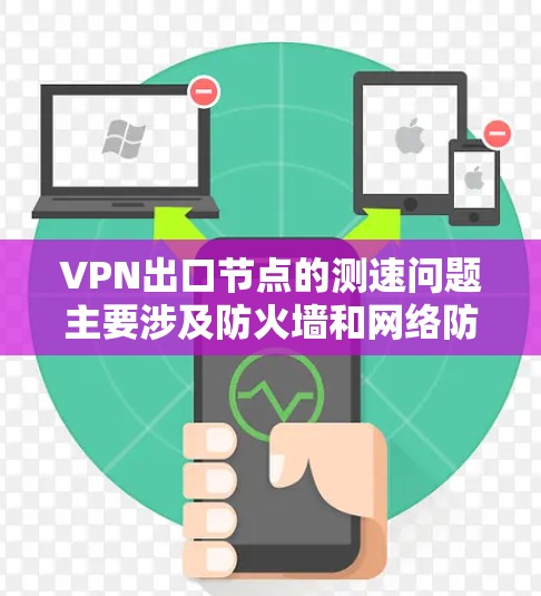 VPN出口节点的测速问题主要涉及防火墙和网络防火墙的设置,以及服务器的负载均衡和负载均衡的配置。以下是分步的解决方案 VPN出口节点的测速问题主要涉及防火墙和网络防火墙的设置,以及服务器的负载均衡和负载均衡的配置。以下是分步的解决方案