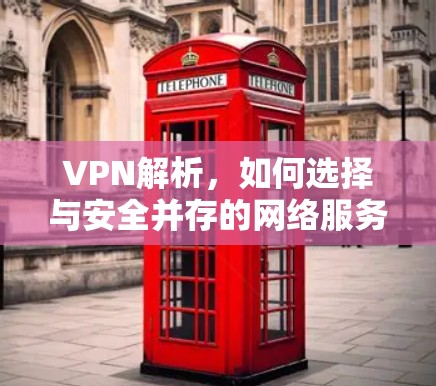VPN解析,如何选择与安全并存的网络服务 VPN解析,如何选择与安全并存的网络服务