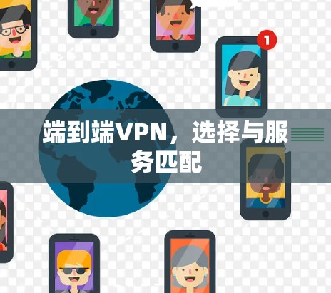 端到端VPN,选择与服务匹配 端到端VPN,选择与服务匹配