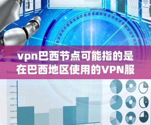vpn巴西节点可能指的是在巴西地区使用的VPN服务,即基于VPN技术的网络节点。以下是一些可能的解释和信息 vpn巴西节点可能指的是在巴西地区使用的VPN服务,即基于VPN技术的网络节点。以下是一些可能的解释和信息