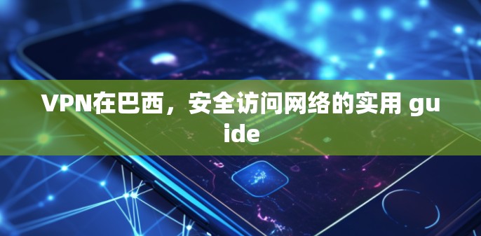 VPN在巴西,安全访问网络的实用 guide VPN在巴西,安全访问网络的实用 guide