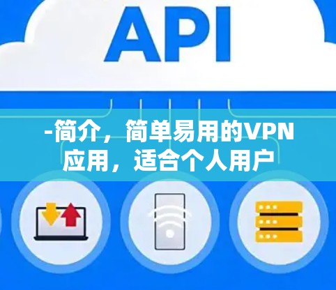 -简介,简单易用的VPN应用,适合个人用户 -简介,简单易用的VPN应用,适合个人用户