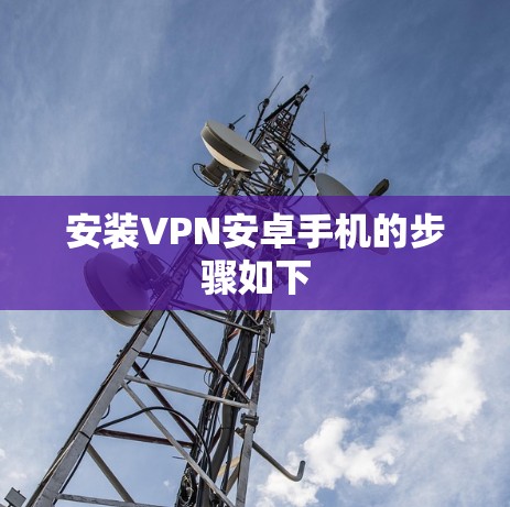 安装VPN安卓手机的步骤如下