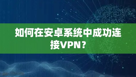 如何在安卓系统中成功连接VPN? 如何在安卓系统中成功连接VPN?