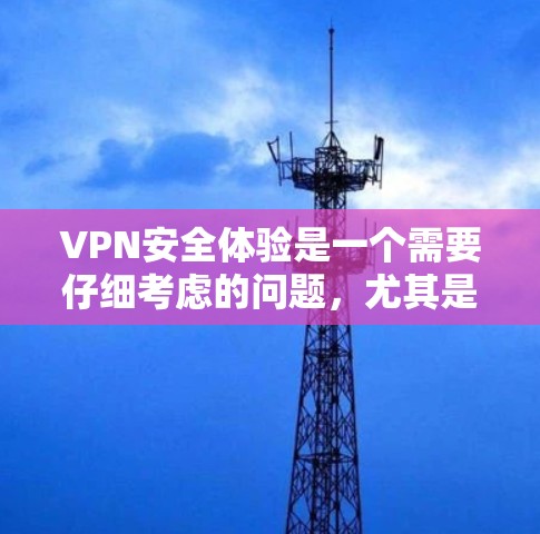 VPN安全体验是一个需要仔细考虑的问题,尤其是对于经常在线或需要安全防护的用户来说。以下是一些VPN推荐和安全建议,帮助您更全面地了解如何选择和使用VPN VPN安全体验是一个需要仔细考虑的问题,尤其是对于经常在线或需要安全防护的用户来说。以下是一些VPN推荐和安全建议,帮助您更全面地了解如何选择和使用VPN