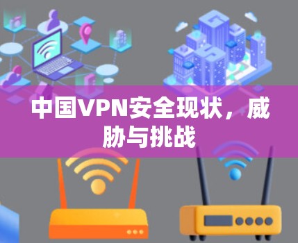 中国VPN安全现状,威胁与挑战 中国VPN安全现状,威胁与挑战