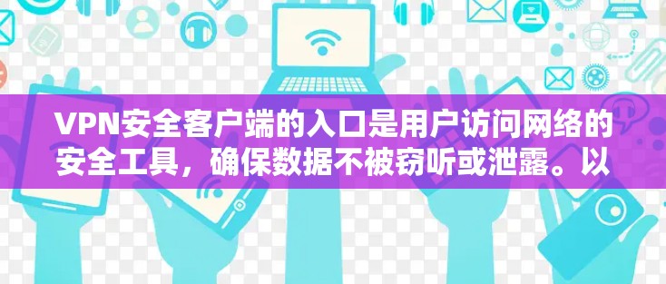 VPN安全客户端的入口是用户访问网络的安全工具,确保数据不被窃听或泄露。以下是根据您可能需要的VPN安全客户端入口的整理 VPN安全客户端的入口是用户访问网络的安全工具,确保数据不被窃听或泄露。以下是根据您可能需要的VPN安全客户端入口的整理