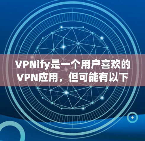VPNify是一个用户喜欢的VPN应用，但可能有以下几点需要注意
