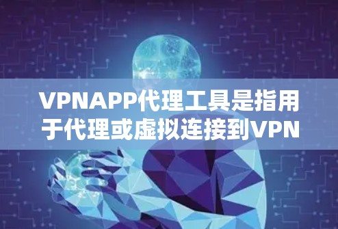 VPNAPP代理工具是指用于代理或虚拟连接到VPN服务器的软件或应用程序。这些工具可以帮助用户在没有实际访问VPN服务器的情况下,进行虚拟连接和视频通话。以下是一些常见的VPNAPP代理工具及其特点 VPNAPP代理工具是指用于代理或虚拟连接到VPN服务器的软件或应用程序。这些工具可以帮助用户在没有实际访问VPN服务器的情况下,进行虚拟连接和视频通话。以下是一些常见的VPNAPP代理工具及其特点