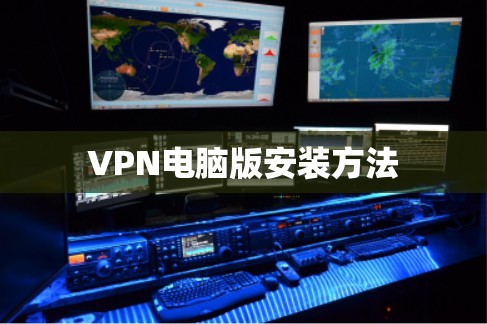VPN电脑版安装方法 VPN电脑版安装方法