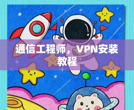 通信工程师,VPN安装教程 通信工程师,VPN安装教程