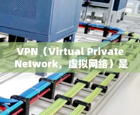 VPN(Virtual Private Network,虚拟网络)是一项用于访问外部网络资源的网络服务。以下是关于VPN的详细指南 VPN(Virtual Private Network,虚拟网络)是一项用于访问外部网络资源的网络服务。以下是关于VPN的详细指南
