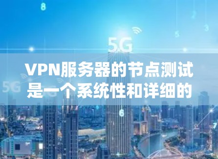 VPN服务器的节点测试是一个系统性和详细的步骤过程,旨在确保服务器能够正常运行并提供安全的网络连接。以下是一个详细的步骤指南,帮助您完成VPN服务器的节点测试 VPN服务器的节点测试是一个系统性和详细的步骤过程,旨在确保服务器能够正常运行并提供安全的网络连接。以下是一个详细的步骤指南,帮助您完成VPN服务器的节点测试
