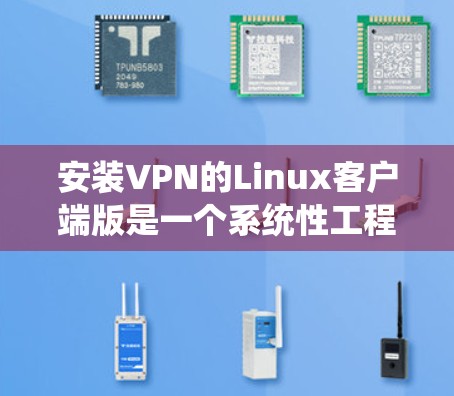 安装VPN的Linux客户端版是一个系统性工程,涉及多个步骤和注意事项。以下是一个清晰的指南,帮助您顺利完成安装 安装VPN的Linux客户端版是一个系统性工程,涉及多个步骤和注意事项。以下是一个清晰的指南,帮助您顺利完成安装