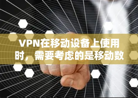 VPN在移动设备上使用时,需要考虑的是移动数据端的网络支持以及如何确保数据的稳定传输。以下是一些针对移动设备的高速VPN解决方案和建议 VPN在移动设备上使用时,需要考虑的是移动数据端的网络支持以及如何确保数据的稳定传输。以下是一些针对移动设备的高速VPN解决方案和建议