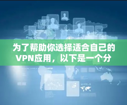 为了帮助你选择适合自己的VPN应用,以下是一个分步指南 为了帮助你选择适合自己的VPN应用,以下是一个分步指南