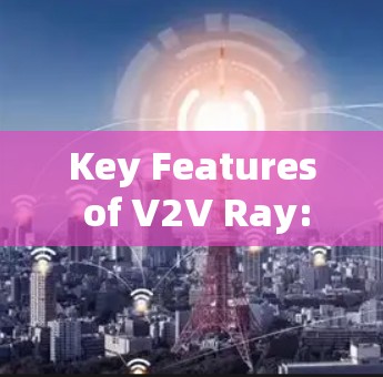 Key Features of V2V Ray: