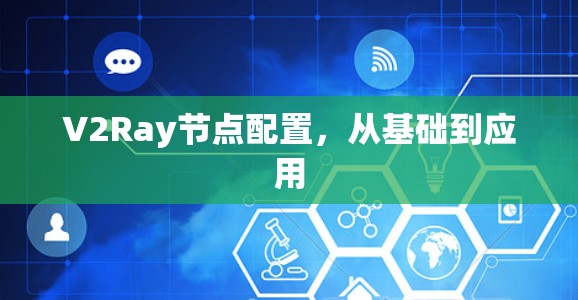 V2Ray节点配置,从基础到应用 V2Ray节点配置,从基础到应用