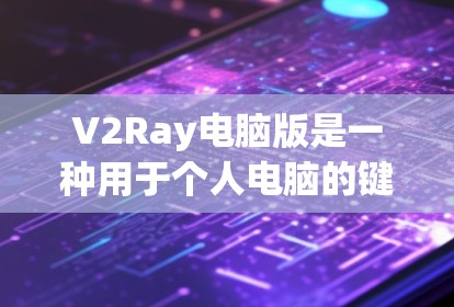 V2Ray电脑版是一种用于个人电脑的键盘,专为轻度操作和多任务处理设计,适合经常需要快速输入和轻度操作的用户。以下是对V2Ray电脑版的详细分析 V2Ray电脑版是一种用于个人电脑的键盘,专为轻度操作和多任务处理设计,适合经常需要快速输入和轻度操作的用户。以下是对V2Ray电脑版的详细分析