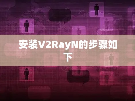 安装V2RayN的步骤如下