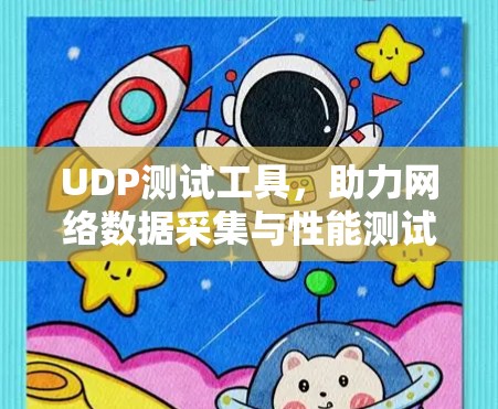 UDP测试工具,助力网络数据采集与性能测试 UDP测试工具,助力网络数据采集与性能测试