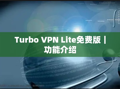 Turbo VPN Lite免费版|功能介绍 Turbo VPN Lite免费版|功能介绍