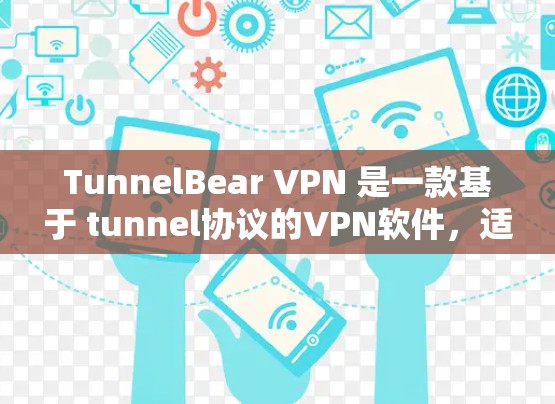 TunnelBear VPN 是一款基于 tunnel协议的VPN软件，适合新手使用，以下是使用步骤的详细指南
