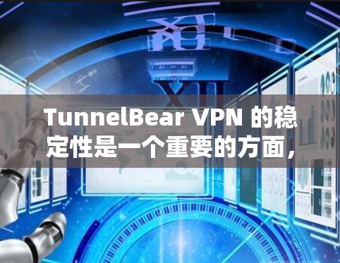 TunnelBear VPN 的稳定性是一个重要的方面,因为它直接影响用户的VPN体验。下面是对 TunnelBear VPN 在稳定性的分析 TunnelBear VPN 的稳定性是一个重要的方面,因为它直接影响用户的VPN体验。下面是对 TunnelBear VPN 在稳定性的分析