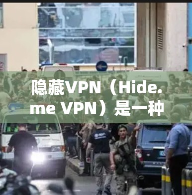 隐藏VPN（Hide.me VPN）是一种提供隐私保护的VPN服务，通常不公开访问通常互联网，主要用于保护用户隐私。以下是对隐藏VPN的详细介绍