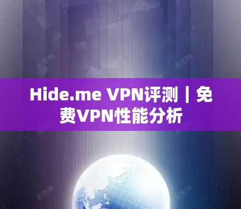 Hide.me VPN评测|免费VPN性能分析 Hide.me VPN评测|免费VPN性能分析
