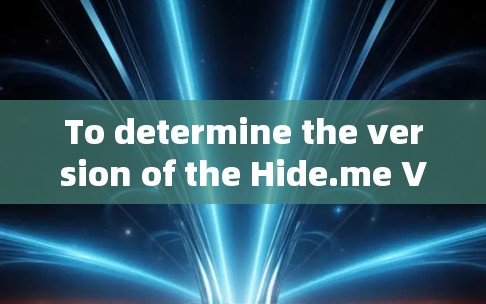 To determine the version of the Hide.me VPN on your computer,follow these organized steps: To determine the version of the Hide.me VPN on your computer,follow these organized steps: