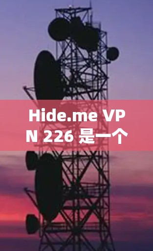 Hide.me VPN 226 是一个基于IPsec的VPN服务，提供多国认证，尤其是中国地区。以下是关于如何下载和安装该软件的步骤和注意事项