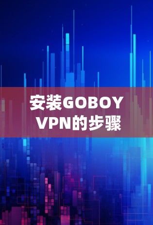 安装GOBOY VPN的步骤如下 安装GOBOY VPN的步骤如下