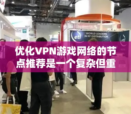 优化VPN游戏网络的节点推荐是一个复杂但重要的过程,涉及多个因素的综合考虑。以下是一个有条理的总结,帮助您更好地理解和实施这一过程 优化VPN游戏网络的节点推荐是一个复杂但重要的过程,涉及多个因素的综合考虑。以下是一个有条理的总结,帮助您更好地理解和实施这一过程