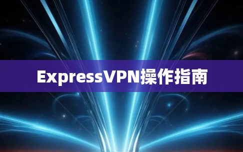 ExpressVPN操作指南 ExpressVPN操作指南